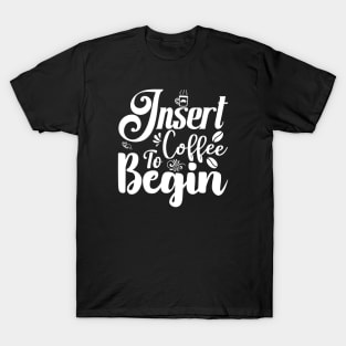 Insert Coffee to Begin T-Shirt